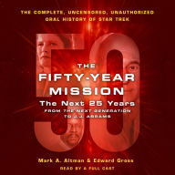 The Fifty-Year Mission: The Next 25 Years: The Complete, Uncensored, and Unauthorized Oral History of Star Trek