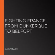 Fighting France, from Dunkerque to Belfort