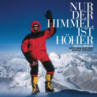 Nur der Himmel ist höher: Mein Weg auf den Mount Everest