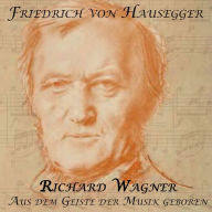 Richard Wagner: Aus dem Geiste der Musik geboren (Abridged)