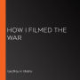 How I Filmed the War