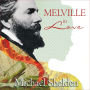 Melville in Love: The Secret Life of Herman Melville and the Muse of Moby-dick