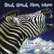 Howl, Growl, Mooo, Whooo, A Book of Animals Sounds: A Book Of Animal Sounds
