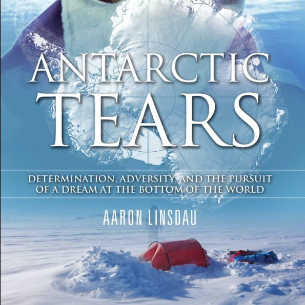 Antarctic Tears: Determination, Adversity, and the Pursuit of a Dream at the Bottom of the World