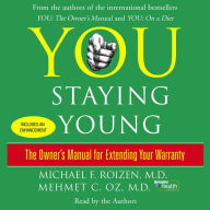 You: Staying Young: The Owner's Manual for Extending Your Warranty (Abridged)