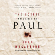 The Gospel According to Paul: Embracing the Good News at the Heart of Paul's Teachings