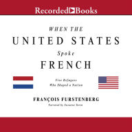 When the United States Spoke French: Five Refugees Who Shaped a Nation