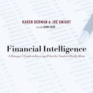 Financial Intelligence: A Manager's Guide to Knowing What the Numbers Really Mean