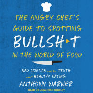The Angry Chef's Guide to Spotting Bullsh*t in the World of Food: Bad Science and the Truth About Healthy Eating