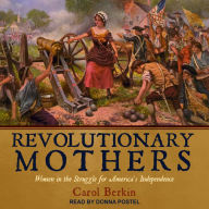 Revolutionary Mothers: Women in the Struggle for America's Independence