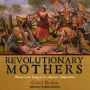 Revolutionary Mothers: Women in the Struggle for America's Independence