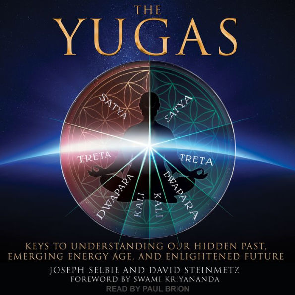 The Yugas: Keys to Understanding Our Hidden Past, Emerging Energy Age and Enlightened Future