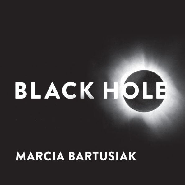 Black Hole: How an Idea Abandoned by Newtonians, Hated by Einstein, and Gambled on by Hawking Became Loved