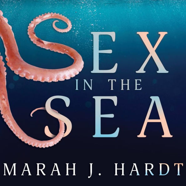 Sex in the Sea: Our Intimate Connection with Kinky Crustaceans, Sex-Changing Fish, Romantic Lobsters and Other Salty Erotica of the Deep