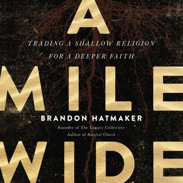 A Mile Wide: Trading a Shallow Religion for a Deeper Faith
