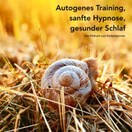 Autogenes Training, sanfte Hypnose, gesunder Schlaf: Das Hörbuch zum Runterkommen, Entspannen und Einschlafen
