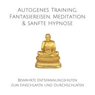 Autogenes Training, Fantasiereisen, Meditation & sanfte Hypnose: Bewährte Entspannungshilfen zum Einschlafen und Durchschlafen