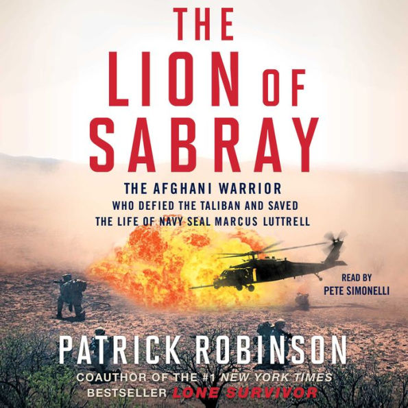 The Lion of Sabray: The Afghani Warrior Who Defied the Taliban and Saved the Life of Navy SEAL Marcus Luttrell