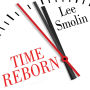 Time Reborn: From the Crisis in Physics to the Future of the Universe