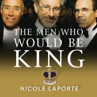 The Men Who Would Be King: An Almost Epic Tale of Moguls, Movies, and a Company Called DreamWorks