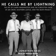 He Calls Me By Lightning: The Life of Caliph Washington and the Forgotten Saga of Jim Crow, Southern Justice, and the Death Penalty