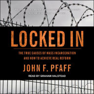 Locked In: The True Causes of Mass Incarceration-and How to Achieve Real Reform