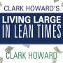 Clark Howard's Living Large in Lean Times: 250+ Ways to Buy Smarter, Spend Smarter, and Save Money