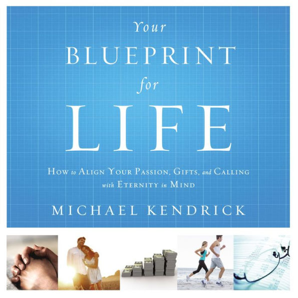 Your Blueprint for Life: How to Align Your Passion, Gifts, and Calling with Eternity in Mind