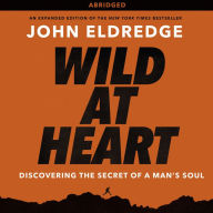 Wild at Heart: Discovering the Secret of a Man's Soul (Abridged)