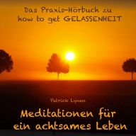how to get Gelassenheit: Das Praxis-Hörbuch: Meditationen, Fantasiereisen und Übungen für ein entspanntes und glückliches Leben ohne Stress