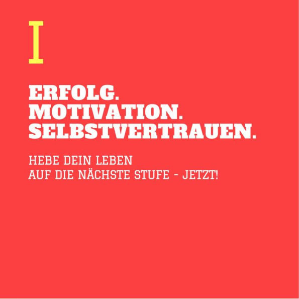 ERFOLG. MOTIVATION. SELBSTVERTRAUEN (TEIL 1): Hebe Dein Leben auf die nächste Stufe - JETZT!