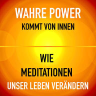 WAHRE POWER KOMMT VON INNEN: Wie Meditationen unser Leben verändern