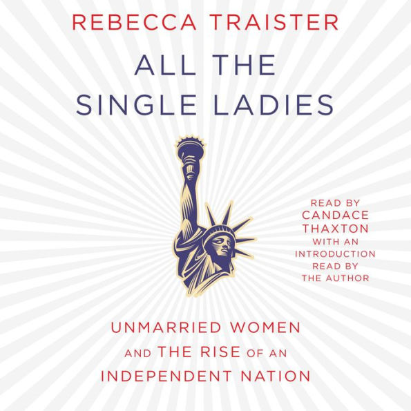 All the Single Ladies: Unmarried Women and the Rise of an Independent Nation