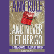 And Never Let Her Go: Thomas Capano: The Deadly Seducer