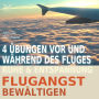 Flugangst bewältigen - 4 Übungen vor und während des Fluges - Ruhe & Entspannung