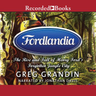 Fordlandia: The Rise and Fall of Henry Ford's Forgotten Jungle City