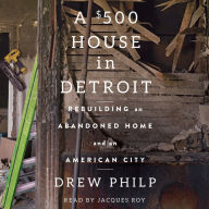 A $500 House in Detroit: Rebuilding an Abandoned Home and an American City