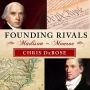 Founding Rivals: Madison vs. Monroe, the Bill of Rights, and the Election That Saved a Nation