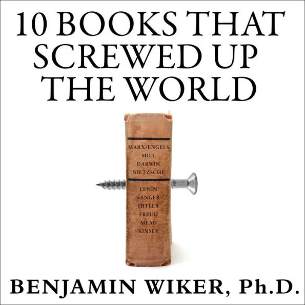 10 Books That Screwed Up the World: And 5 Others That Didn't Help