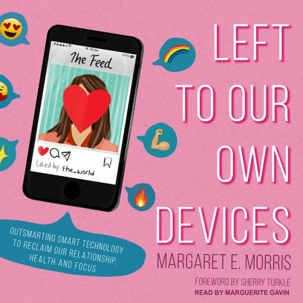 Left to Our Own Devices: Outsmarting Smart Technology to Reclaim Our Relationships, Health, and Focus