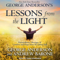 George Anderson's Lessons from the Light: Extraordinary Messages of Comfort and Hope from the Other Side