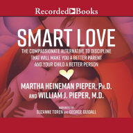Smart Love: The Compassionate Alternative to Discipline That Will Make You a Better Parent and Your Child a Better Person