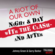 A Riot Of Our Own: Night And Day With The Clash