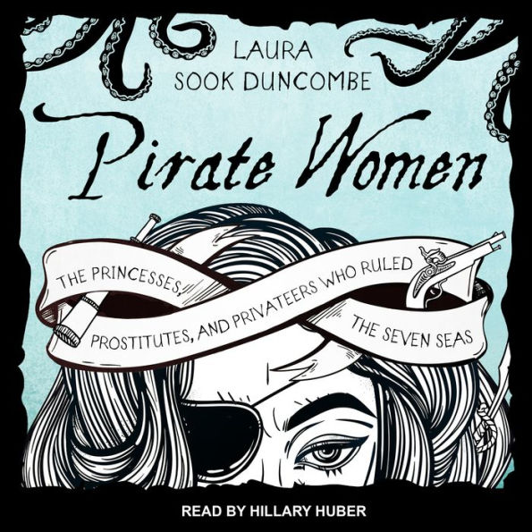 Pirate Women: The Princesses, Prostitutes, and Privateers Who Ruled the Seven Seas