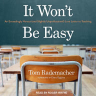 It Won't Be Easy: An Exceedingly Honest (and Slightly Unprofessional) Love Letter to Teaching