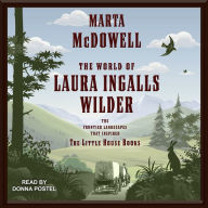 The World of Laura Ingalls Wilder: The Frontier Landscapes that Inspired the Little House Books