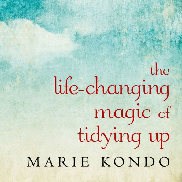 The Life-Changing Magic of Tidying Up: The Japanese Art of Decluttering and Organizing