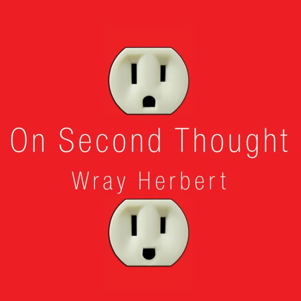 On Second Thought: Outsmarting Your Mind's Hard-Wired Habits