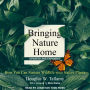 Bringing Nature Home: How You Can Sustain Wildlife with Native Plants, Updated and Expanded