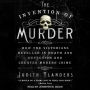 The Invention of Murder: How the Victorians Revelled in Death and Detection and Created Modern Crime